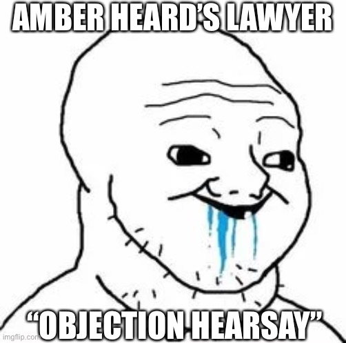 Her lawyers are a joke | AMBER HEARD’S LAWYER; “OBJECTION HEARSAY” | image tagged in funny memes | made w/ Imgflip meme maker