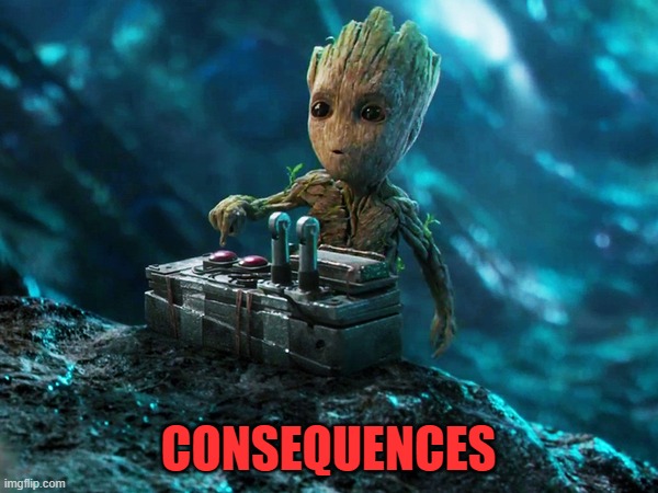 Baby Groot button | CONSEQUENCES | image tagged in baby groot button | made w/ Imgflip meme maker