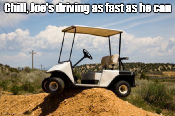 Chill, Joe's driving as fast as he can | made w/ Imgflip meme maker