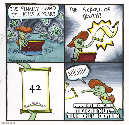 42 | 42; EVERYONE LOOKING FOR THE ANSWER TO LIFE, THE UNIVERSE, AND EVERYTHING | image tagged in memes,the scroll of truth | made w/ Imgflip meme maker