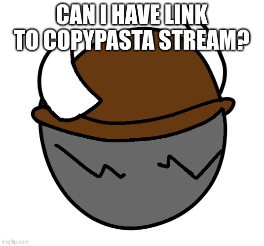 Spike wears a hat | CAN I HAVE LINK TO COPYPASTA STREAM? | image tagged in spike wears a hat | made w/ Imgflip meme maker