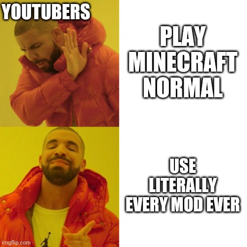Minecraft youtubers be like | YOUTUBERS; PLAY MINECRAFT NORMAL; USE LITERALLY EVERY MOD EVER | image tagged in drake blank | made w/ Imgflip meme maker