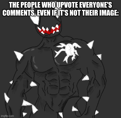 Giga Spike | THE PEOPLE WHO UPVOTE EVERYONE'S COMMENTS, EVEN IF IT'S NOT THEIR IMAGE: | image tagged in giga spike | made w/ Imgflip meme maker