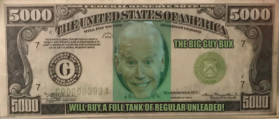 WhAt iNflAtIOn? | THE BIG GUY BUX WILL BUY A FULL TANK OF REGULAR UNLEADED! | image tagged in joe biden,best,president,ever | made w/ Imgflip meme maker