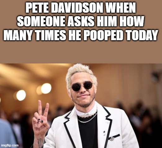 How Many Times Pete Davidson Pooped Today | PETE DAVIDSON WHEN SOMEONE ASKS HIM HOW MANY TIMES HE POOPED TODAY | image tagged in pete davidson,snl,pooped,saturday night live,funny,memes | made w/ Imgflip meme maker