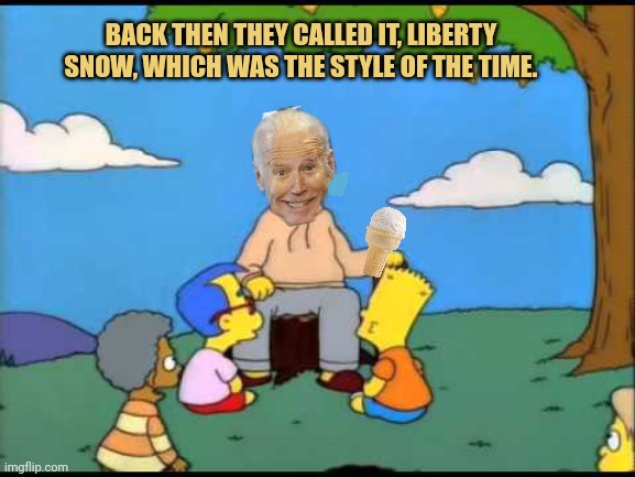 You know. The thing. | BACK THEN THEY CALLED IT, LIBERTY SNOW, WHICH WAS THE STYLE OF THE TIME. | image tagged in grandpa simpson lemon tree,joe biden,ice cream | made w/ Imgflip meme maker