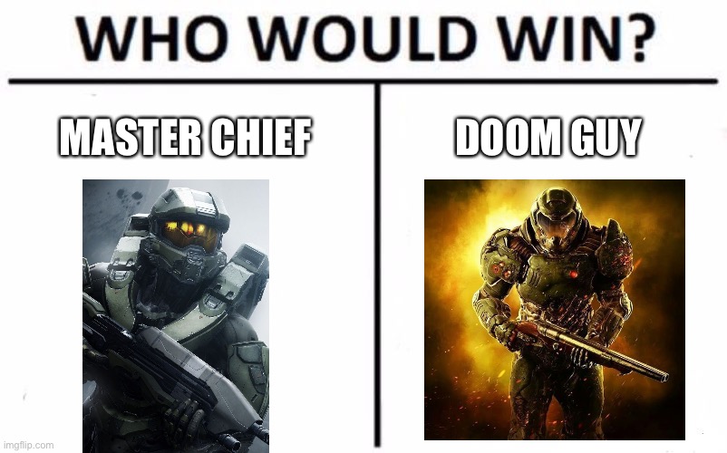 Best pictures I could find | MASTER CHIEF; DOOM GUY | image tagged in memes,who would win | made w/ Imgflip meme maker
