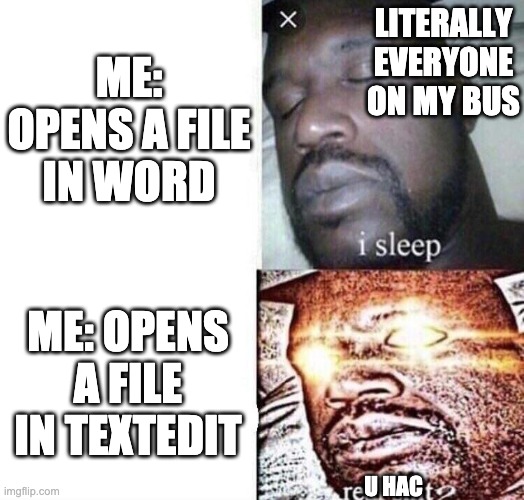 ITS NOT HACKING PEOPLE |  ME: OPENS A FILE IN WORD; LITERALLY EVERYONE ON MY BUS; ME: OPENS A FILE IN TEXTEDIT; U HAC | image tagged in i sleep real shit,hackers,hac,not really | made w/ Imgflip meme maker