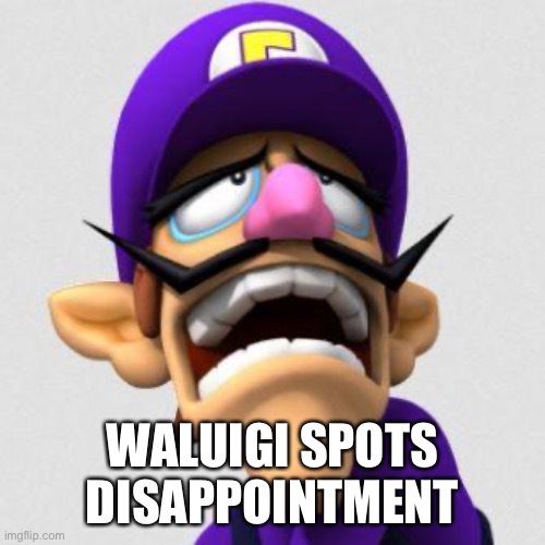 Sad Waluigi | WALUIGI SPOTS DISAPPOINTMENT | image tagged in sad waluigi | made w/ Imgflip meme maker