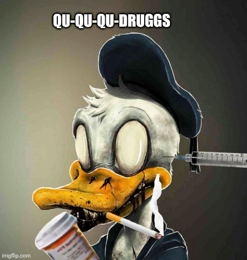 Not even once! | QU-QU-QU-DRUGGS | image tagged in drugs are bad,drugs,donald duck,cursed image,no no no | made w/ Imgflip meme maker
