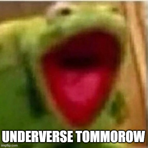 RRRRRRRRREEEEEEEEEEEEEEEEEEEEEEEEEEEEEEEEEEEE | UNDERVERSE TOMMOROW | image tagged in ahhhhhhhhhhhhh | made w/ Imgflip meme maker