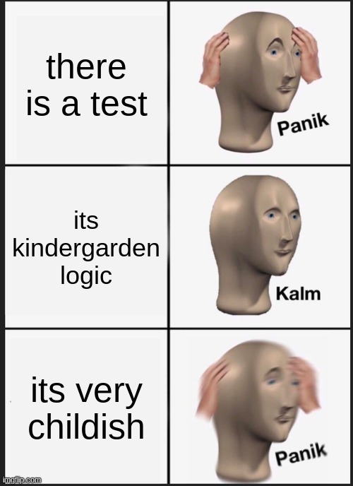 sus | there is a test; its kindergarden logic; its very childish | image tagged in memes,panik kalm panik | made w/ Imgflip meme maker