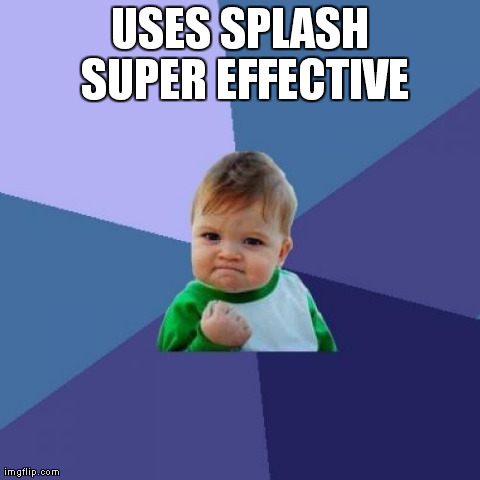 Success Kid | USES SPLASH SUPER EFFECTIVE | image tagged in memes,success kid | made w/ Imgflip meme maker