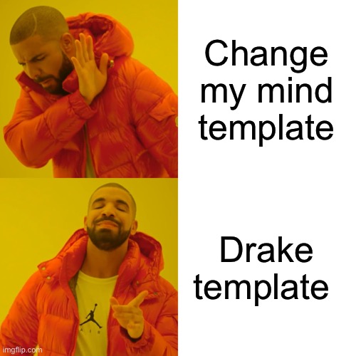 Drake Hotline Bling Meme | Change my mind template; Drake template | image tagged in memes,drake hotline bling | made w/ Imgflip meme maker