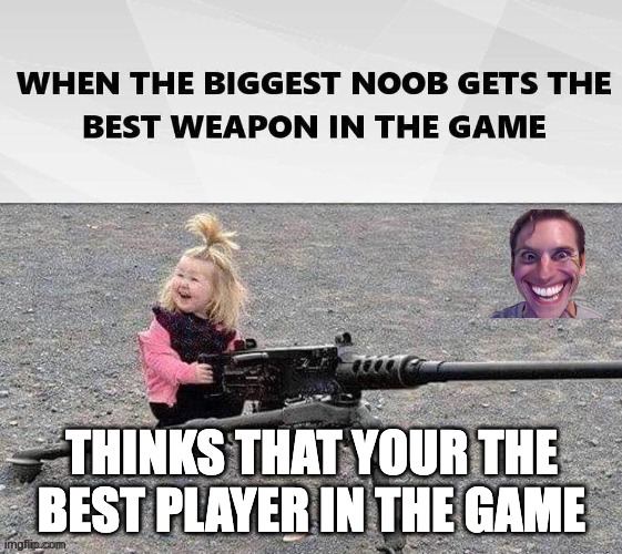Nice, Noob | THINKS THAT YOUR THE BEST PLAYER IN THE GAME | image tagged in lucky noob | made w/ Imgflip meme maker