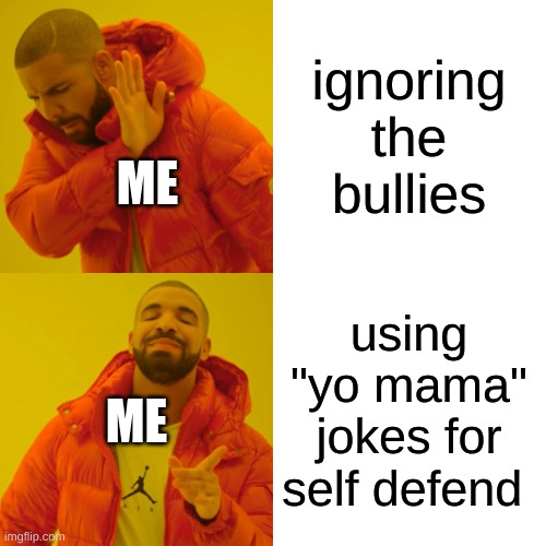 Drake Hotline Bling Meme | ignoring the bullies using "yo mama" jokes for self defend ME ME | image tagged in memes,drake hotline bling | made w/ Imgflip meme maker