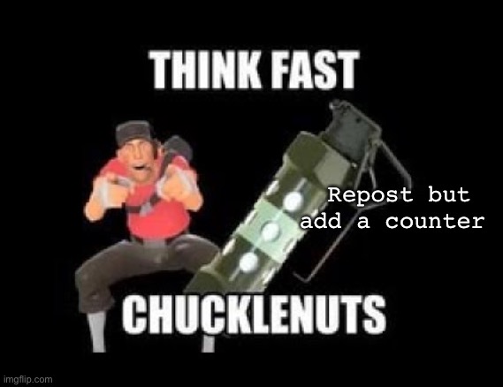 d | Repost but add a counter | image tagged in think fast chucklenuts | made w/ Imgflip meme maker