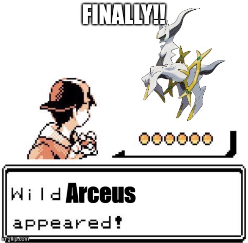 after all these years... i finally found the god himself... | FINALLY!! Arceus | image tagged in blank wild pokemon appears,arceus | made w/ Imgflip meme maker