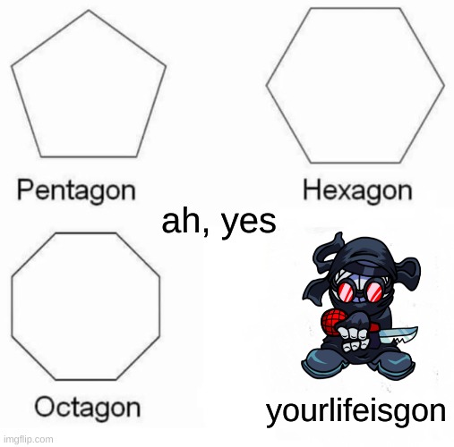 be aware of "yourlifeisgon" because it's very dangerous from Madness Combat |  ah, yes; yourlifeisgon | image tagged in memes,pentagon hexagon octagon,madness combat,hank j wimbleton | made w/ Imgflip meme maker