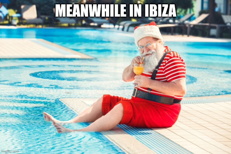 Meanwhile in Ibiza | MEANWHILE IN IBIZA | image tagged in santa claus on holiday,memes,santa claus,summer,summer vacation,summer vibes | made w/ Imgflip meme maker