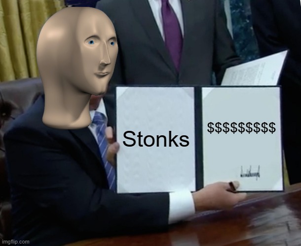 Stonks | Stonks; $$$$$$$$$ | image tagged in memes,trump bill signing | made w/ Imgflip meme maker