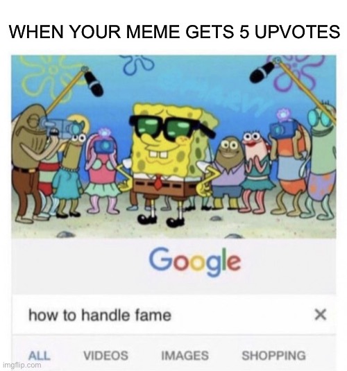 Image title |  WHEN YOUR MEME GETS 5 UPVOTES | image tagged in image tags,tags,oh wow are you actually reading these tags,how to handle fame,relatable,upvotes | made w/ Imgflip meme maker