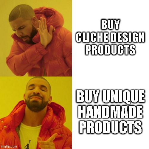 Drake Blank | BUY CLICHE DESIGN PRODUCTS; BUY UNIQUE HANDMADE PRODUCTS | image tagged in drake blank | made w/ Imgflip meme maker