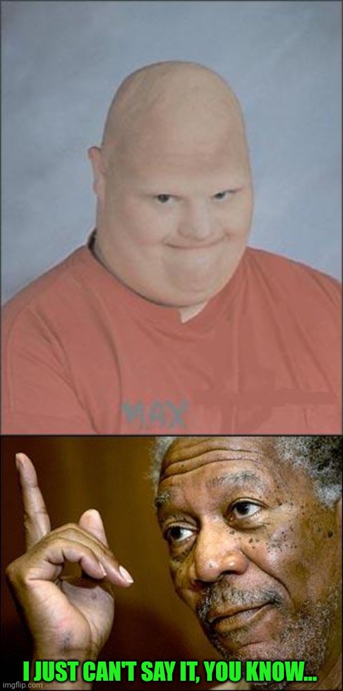 I JUST CAN'T SAY IT, YOU KNOW... | image tagged in memes bald man,this morgan freeman | made w/ Imgflip meme maker