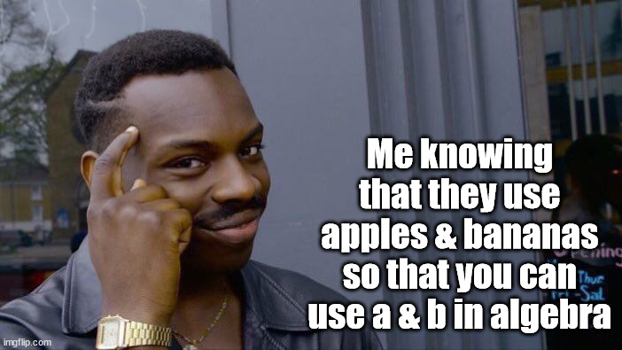 Roll Safe Think About It Meme | Me knowing that they use apples & bananas so that you can use a & b in algebra | image tagged in memes,roll safe think about it | made w/ Imgflip meme maker