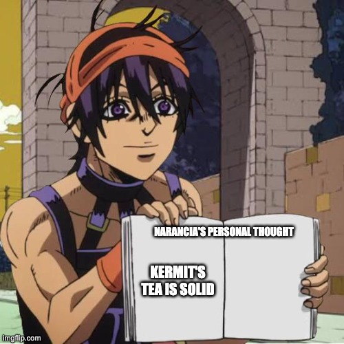 Narancia's Personal Thought | NARANCIA'S PERSONAL THOUGHT; KERMIT'S TEA IS SOLID | image tagged in narancias personal thought,narancia,best boy | made w/ Imgflip meme maker