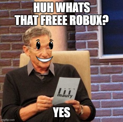 winning smiles | HUH WHATS THAT FREEE ROBUX? YES | image tagged in memes,maury lie detector | made w/ Imgflip meme maker