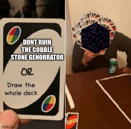 WHY DO U RUIN IT?! | DONT RUIN THE COBBLE STONE GENORRATOR | image tagged in uno draw the whole deck,minecraft,uno,meme,funny,lol | made w/ Imgflip meme maker