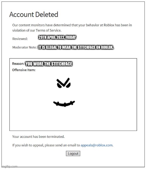 banned from ROBLOX | 29TH APRIL 2022, FRIDAY; IT IS ILLEGAL TO WEAR THE STITCHFACE ON ROBLOX. YOU WORE THE STITCHFACE | image tagged in banned from roblox | made w/ Imgflip meme maker