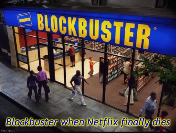 Blockbuster Store |  Blockbuster when Netflix finally dies | image tagged in blockbuster store,blockbuster,netflix,memes | made w/ Imgflip meme maker