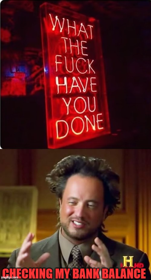 CHECKING MY BANK BALANCE | image tagged in memes,ancient aliens | made w/ Imgflip meme maker