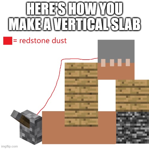 Spread the word! | HERE'S HOW YOU MAKE A VERTICAL SLAB | image tagged in minecraft,memes,funny,stupid | made w/ Imgflip meme maker