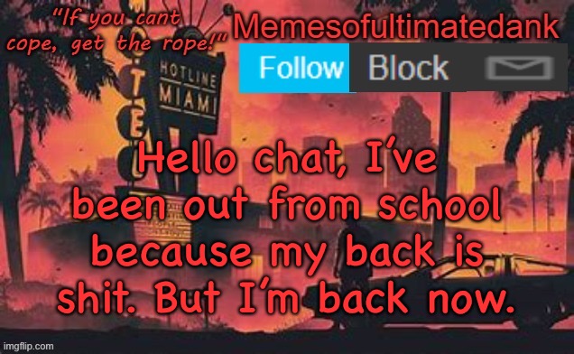 Memesofultimatedank template by WhyAmIAHat | Hello chat, I’ve been out from school because my back is shit. But I’m back now. | image tagged in memesofultimatedank template by whyamiahat | made w/ Imgflip meme maker