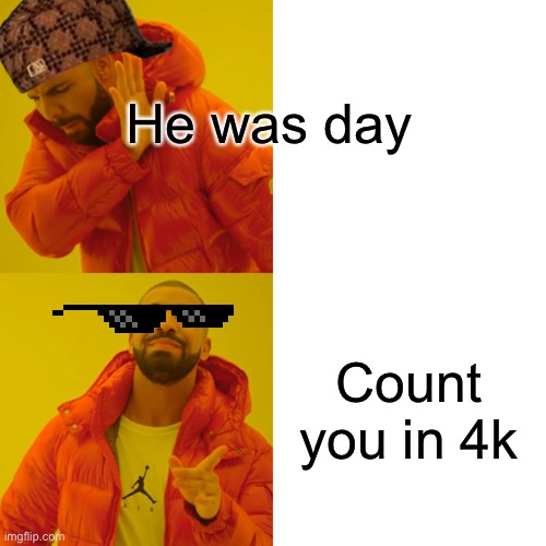 Drake Hotline Bling Meme | He was day Count you in 4k | image tagged in memes,drake hotline bling | made w/ Imgflip meme maker