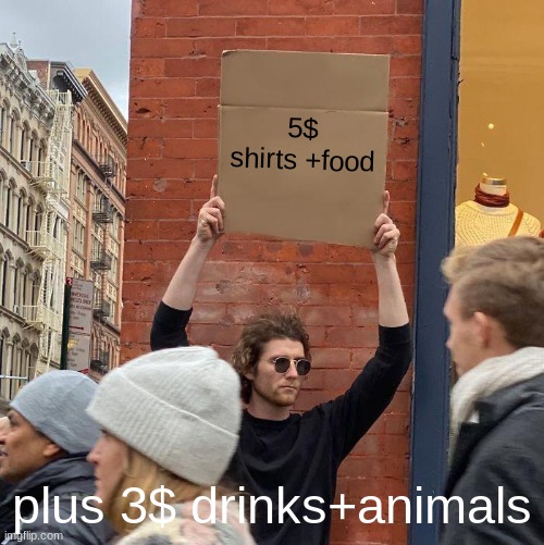 5$ shirts +food; plus 3$ drinks+animals | image tagged in memes,guy holding cardboard sign | made w/ Imgflip meme maker