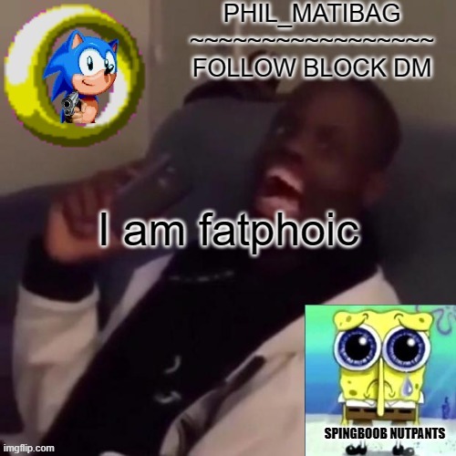 Phil_matibag announcement | I am fatphoic | image tagged in phil_matibag announcement | made w/ Imgflip meme maker