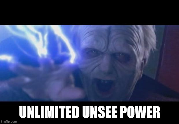 Darth Sidious unlimited power | UNLIMITED UNSEE POWER | image tagged in darth sidious unlimited power | made w/ Imgflip meme maker