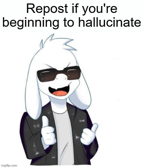 :D | Repost if you're beginning to hallucinate | made w/ Imgflip meme maker