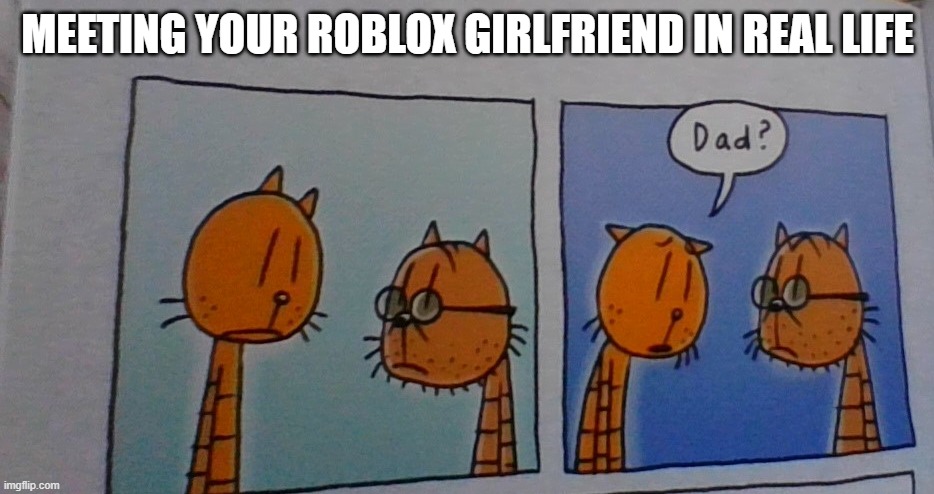 MEETING YOUR ROBLOX GIRLFRIEND IN REAL LIFE | made w/ Imgflip meme maker