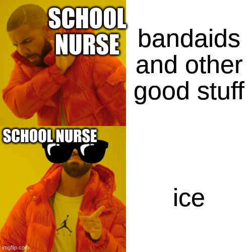 school nurses | SCHOOL NURSE; bandaids and other good stuff; SCHOOL NURSE; ice | image tagged in memes,drake hotline bling | made w/ Imgflip meme maker