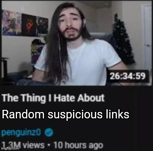 Random weird suspicious links | Random suspicious links | image tagged in the thing i hate about ___,memes,meme,suspicious links,link,suspicious | made w/ Imgflip meme maker