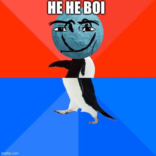 Socially Awesome Awkward Penguin Meme | HE HE BOI | image tagged in memes,man face | made w/ Imgflip meme maker