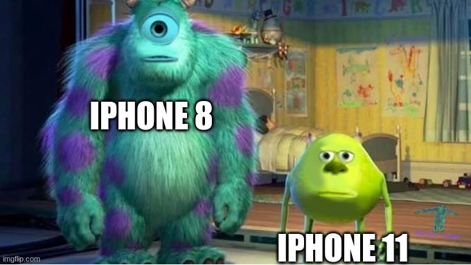 i couldn't come up with anything good so i made this | IPHONE 8; IPHONE 11 | image tagged in mike and sullivan | made w/ Imgflip meme maker