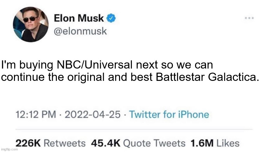 Battlestar Galactica | I'm buying NBC/Universal next so we can continue the original and best Battlestar Galactica. | image tagged in elon musk buying twitter | made w/ Imgflip meme maker