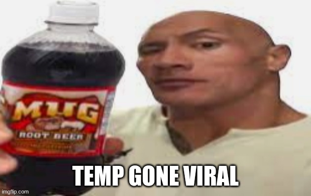 I made this temp btw... | TEMP GONE VIRAL | image tagged in the rock mug root beer | made w/ Imgflip meme maker