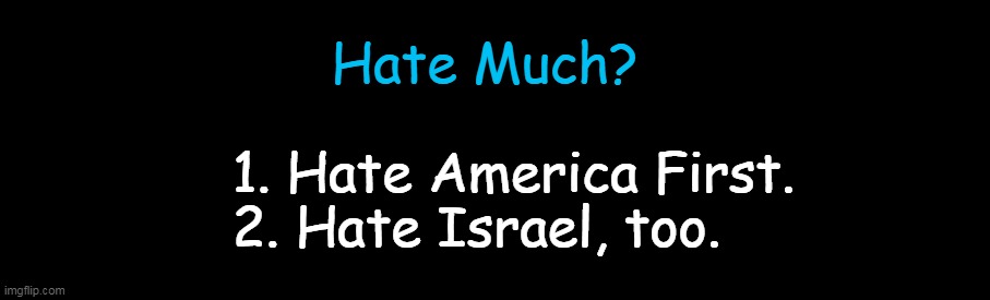 1. Hate America First. 2. Hate Israel, too. Hate Much? | made w/ Imgflip meme maker